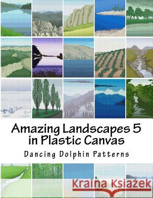 Amazing Landscapes 5: in Plastic Canvas Dancing Dolphin Patterns 9781530120086 Createspace Independent Publishing Platform