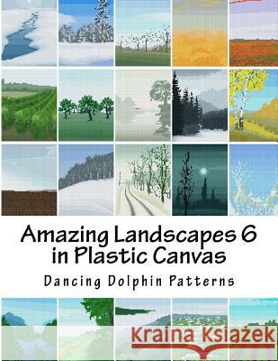 Amazing Landscapes 6: in Plastic Canvas Dancing Dolphin Patterns 9781530120093 Createspace Independent Publishing Platform