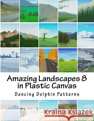 Amazing Landscapes 8: in Plastic Canvas Dancing Dolphin Patterns 9781530120116 Createspace Independent Publishing Platform