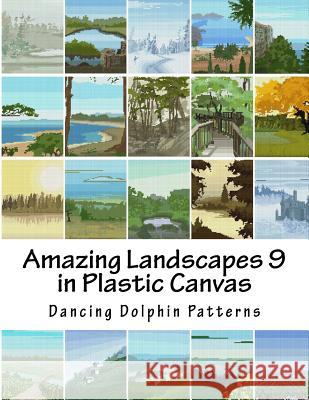 Amazing Landscapes 9: In Plastic Canvas Dancing Dolphin Patterns 9781530120123 Createspace Independent Publishing Platform