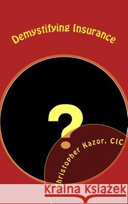 Demystifying Insurance Christopher P. Kazo 9781530121328 Createspace Independent Publishing Platform