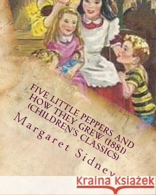 Five little Peppers and how they grew (1881) (Children's Classics) Sidney, Margaret 9781530121663 Createspace Independent Publishing Platform