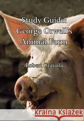 Study Guide: George Orwell's Animal Farm Robert Crayola 9781530123100 Createspace Independent Publishing Platform