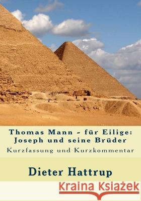 Thomas Mann - f?r Eilige: Joseph und seine Br?der: Kurzfassung und Kurzkommentar Dieter Hattrup 9781530123452