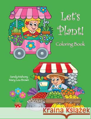 Let's Plant! Coloring Book Sandy Mahony Mary Lou Brown 9781530124336 Createspace Independent Publishing Platform