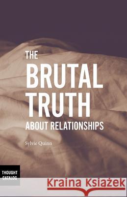 The Brutal Truth About Relationships Quinn, Sylvie 9781530125050