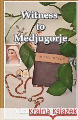 Witness to Medjugorje Vincent Michael Duffy 9781530125333