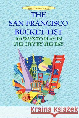 The San Francisco Bucket List: 100 Ways to Play in the City by the Bay Jen Green Dave Green David L. Sloan 9781530125777