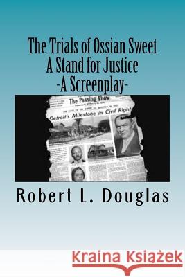 The Trials of Ossian Sweet - A Stand for Justice: A Screenplay Robert L. Douglas 9781530126460 Createspace Independent Publishing Platform