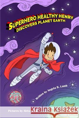 Superhero Healthy Henry Discovers Planet Earth Angela B. Lamb 9781530126477 Createspace Independent Publishing Platform