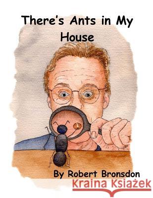 There's Ants in My House Robert L. Bronsdon 9781530126927 Createspace Independent Publishing Platform