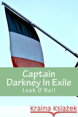 Captain Darkney In Exile Leah O'Neil 9781530127511 Createspace Independent Publishing Platform