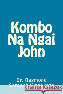 Kombo Na Ngai John Dr Raymond Sarbach Kinzounza 9781530128112 Createspace Independent Publishing Platform