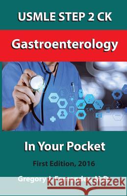 USMLE STEP 2 CK Gastroenterology In Your Pocket: Gastroenterology Fernandez M. D., Gregory J. 9781530130894 Createspace Independent Publishing Platform