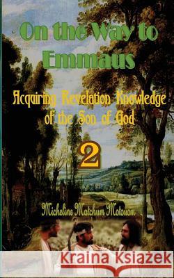On the Way to Emmaus: Acquiring Revelation Knowledge of the Son of God Micheline Matchum 9781530132447 Createspace Independent Publishing Platform