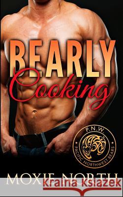 Bearly Cooking: Pacific Northwest Bears Moxie North 9781530132683