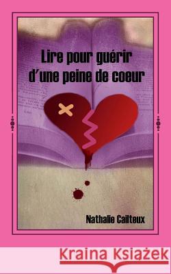 Lire pour guerir d'une peine de coeur Cailteux, Nathalie 9781530132836