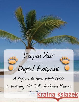 Deepen Your Digital Footprint: A Beginner to Intermediate Guide to Increasing Web Traffic & Online Presence Sean Thompson 9781530133000