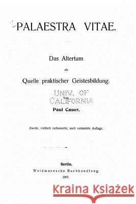 Palaestra vitae, das altertum als quelle praktischer geistesbildung Cauer, Paul 9781530134755 Createspace Independent Publishing Platform