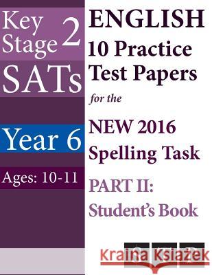 KS2 SATs English 10 Practice Test Papers for the New 2016 Spelling Task - Part II: Student's Book (Year 6: Ages 10-11) Ltd, Swot Tots Publishing 9781530135103 Createspace Independent Publishing Platform