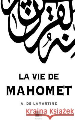 La vie de Mahomet De Lamartine, Alphonse 9781530137886