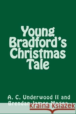 Young Bradford's Christmas Tale Brendan James Mage A. C. Underwoo 9781530138975 Createspace Independent Publishing Platform