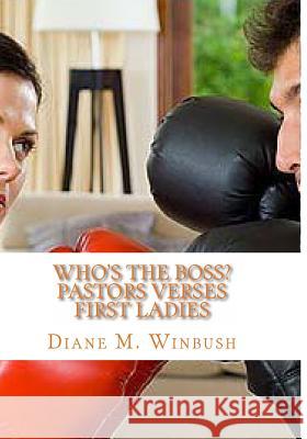 Who's The Boss?: Pastors verses First Ladies Winbush, Diane M. 9781530141197 Createspace Independent Publishing Platform