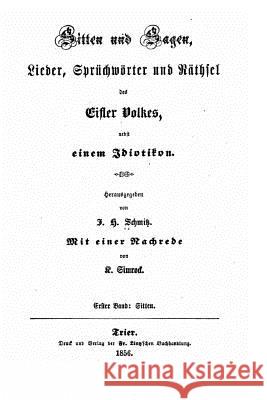 Sitten und sagen, lieder, sprüchwörter und räthsel des Eifler volkes nebst einem idiotikon Schmidtz, J. H. 9781530142385