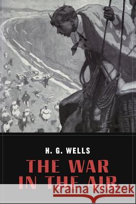 The War In the Air: and particularly how Mr. Bert Smallways fared while it lasted (Illustrated) Michael, A. C. 9781530143368 Createspace Independent Publishing Platform
