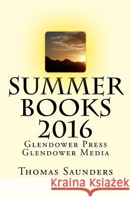 Summer Books 2016: Glendower Press/Glendower Media Thomas Saunders 9781530143627 Createspace Independent Publishing Platform