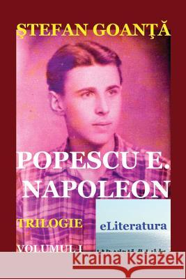 Popescu E. Napoleon. Volumul I: Roman Stefan Goanta Vasile Poenaru Irina Goanta 9781530144051 Createspace Independent Publishing Platform