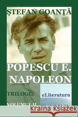 Popescu E. Napoleon. Volumul II: Roman Stefan Goanta Vasile Poenaru Irina Goanta 9781530144549 Createspace Independent Publishing Platform