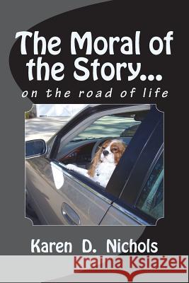 The Moral of the Story: on the road of life Nichols, Karen D. 9781530146246 Createspace Independent Publishing Platform