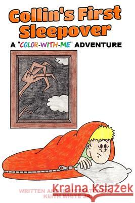 Collin's First Sleepover: A Color-With-Me Adventure White, Keith, Jr. 9781530146291 Createspace Independent Publishing Platform