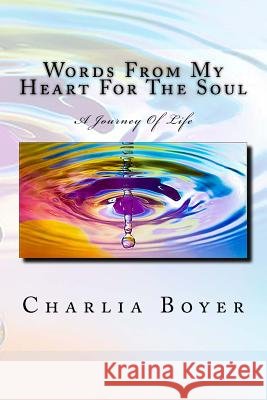 Words From My Heart For The Soul: A Journey Of Life Boyer, Charlia 9781530147922