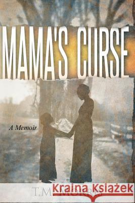 Mama's Curse T. M. Morris 9781530148073 Createspace Independent Publishing Platform