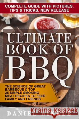 Ultimate Book of BBQ: The Science Of Great Barbecue & Top 25 Simple Smoking Meat Recipes To Feed Family And Friends + Bonus 10 Must-Try Bbq Delgado, Marvin 9781530149131