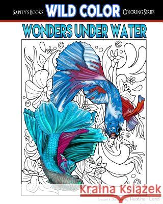Wonders Under Water: Adult Coloring Book Heather Land 9781530149957 Createspace Independent Publishing Platform