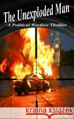 The Unexploded Man: A Political Warfare Thriller Leslie Watkins 9781530150915 Createspace Independent Publishing Platform