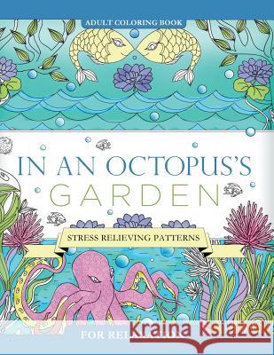In an Octopus's Garden: Adult Coloring Book: Stress Relieving Patterns For Relaxation Books, Mix 9781530151417 Createspace Independent Publishing Platform
