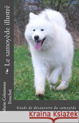 Le samoyede illustre: Guide de decouverte du samoyede Fouchet, Marie Columeau 9781530153398 Createspace Independent Publishing Platform