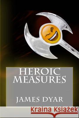 Heroic Measures James L. Dyar Pamela Harrison 9781530153695 Createspace Independent Publishing Platform