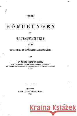 Über Hörübungen bei Taubstummheit und bei Ertaubung im späteren Lebensalter Urbantschitsch, Victor 9781530155514 Createspace Independent Publishing Platform
