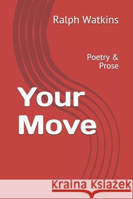 Your Move: Poetry & Prose MR Ralph Arnett Watkin 9781530155682 Createspace Independent Publishing Platform