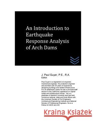 An Introduction to Earthquake Response Analysis of Arch Dams J. Paul Guyer 9781530155835 Createspace Independent Publishing Platform