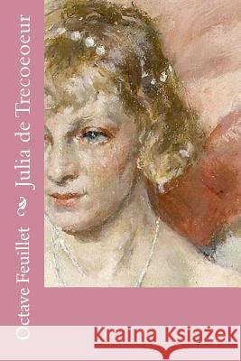 Julia de Trecoeoeur Octave Feuillet 9781530156368 Createspace Independent Publishing Platform