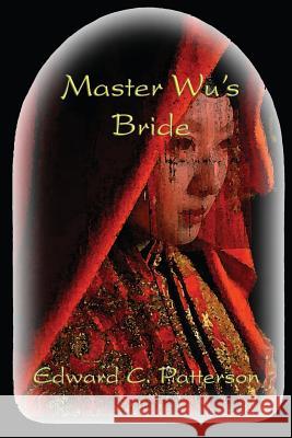 Master Wu's Bride Edward C. Patterson 9781530156900 Createspace Independent Publishing Platform