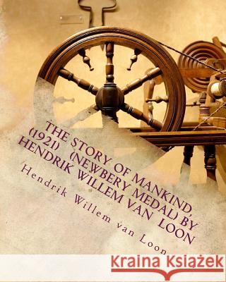 The Story of Mankind, (1921) (Newbery Medal) by Hendrik Willem van Loon Van Loon, Hendrik Willem 9781530156979 Createspace Independent Publishing Platform