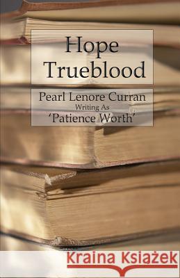 Hope Trueblood Patience Worth Pearl Lenore Curran 9781530157136 Createspace Independent Publishing Platform