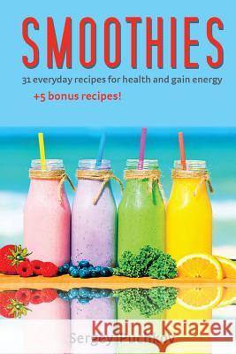 Smoothies: 31+5 Bonus Everyday Recipes For Health and Gain Energy Puchkov, Sergey 9781530158737 Createspace Independent Publishing Platform